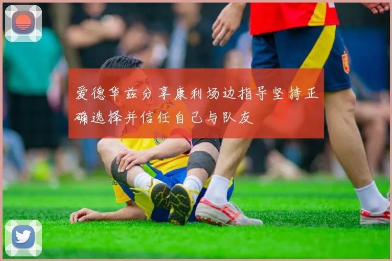 爱德华兹分享康利场边指导坚持正确选择并信任自己与队友